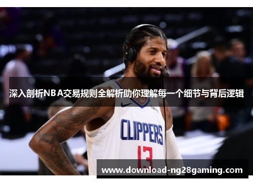 深入剖析NBA交易规则全解析助你理解每一个细节与背后逻辑 深入剖析NBA交易规则全解析助你理解每一个细节与背后逻辑