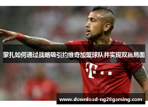 蒙扎如何通过战略吸引约维奇加盟球队并实现双赢局面 蒙扎如何通过战略吸引约维奇加盟球队并实现双赢局面