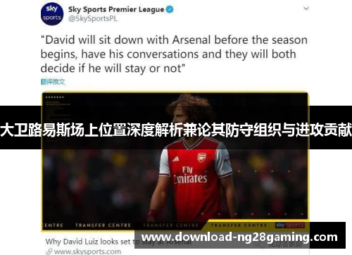 大卫路易斯场上位置深度解析兼论其防守组织与进攻贡献