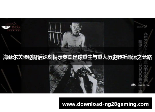 海瑟尔关惨剧背后深刻揭示英国足球重生与重大历史转折命运之长路