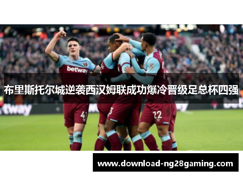 布里斯托尔城逆袭西汉姆联成功爆冷晋级足总杯四强