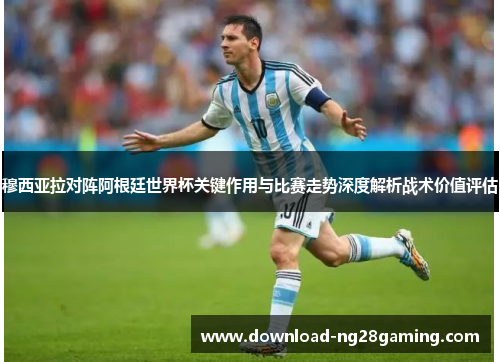 穆西亚拉对阵阿根廷世界杯关键作用与比赛走势深度解析战术价值评估 穆西亚拉对阵阿根廷世界杯关键作用与比赛走势深度解析战术价值评估