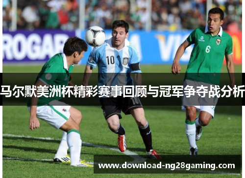 马尔默美洲杯精彩赛事回顾与冠军争夺战分析 马尔默美洲杯精彩赛事回顾与冠军争夺战分析