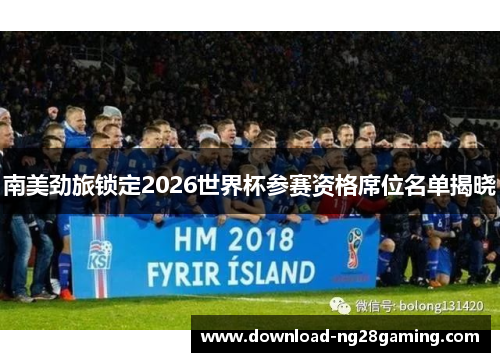 南美劲旅锁定2026世界杯参赛资格席位名单揭晓 南美劲旅锁定2026世界杯参赛资格席位名单揭晓